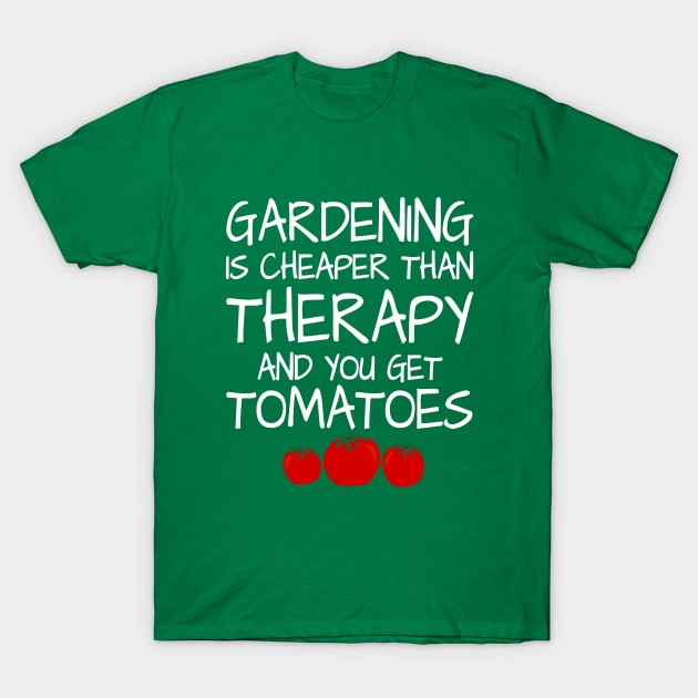 Gardening is Cheaper Than Therapy And You Get Tomatoes | Funny Gardening T-Shirt T-Shirt by teemaniac